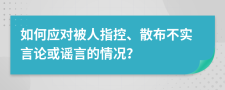 如何应对被人指控、散布不实言论或谣言的情况？