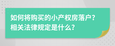 如何将购买的小产权房落户？相关法律规定是什么？