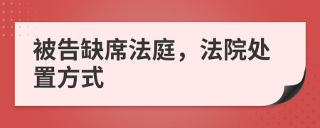 被告缺席法庭，法院处置方式