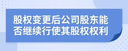 股权变更后公司股东能否继续行使其股权权利