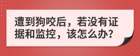 遭到狗咬后，若没有证据和监控，该怎么办？