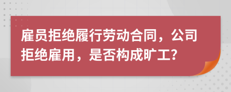 雇员拒绝履行劳动合同，公司拒绝雇用，是否构成旷工？
