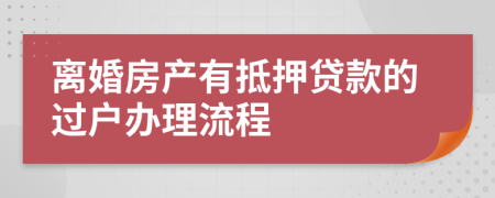 离婚房产有抵押贷款的过户办理流程