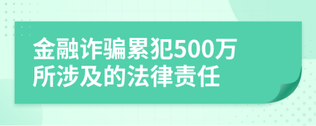金融诈骗累犯500万所涉及的法律责任