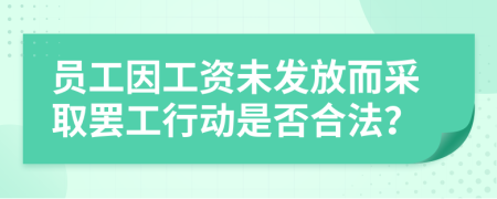 员工因工资未发放而采取罢工行动是否合法？