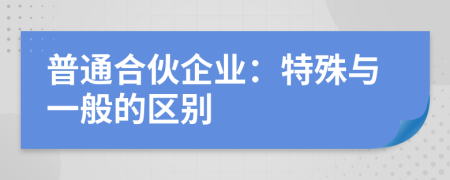 普通合伙企业：特殊与一般的区别