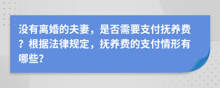 没有离婚的夫妻，是否需要支付抚养费？根据法律规定，抚养费的支付情形有哪些？