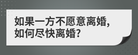 如果一方不愿意离婚,如何尽快离婚?