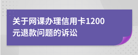 关于网课办理信用卡1200元退款问题的诉讼