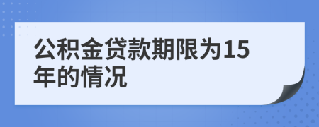 公积金贷款期限为15年的情况