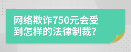 网络欺诈750元会受到怎样的法律制裁？
