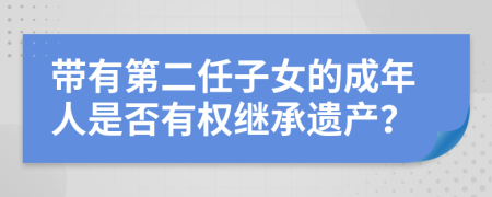 带有第二任子女的成年人是否有权继承遗产？