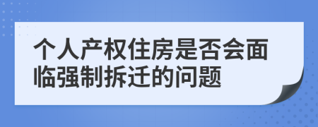 个人产权住房是否会面临强制拆迁的问题