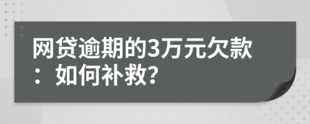 网贷逾期的3万元欠款：如何补救？
