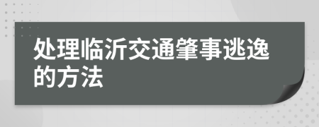处理临沂交通肇事逃逸的方法