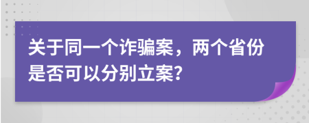 关于同一个诈骗案，两个省份是否可以分别立案？