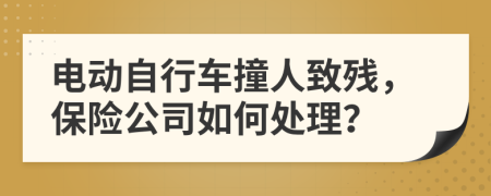 电动自行车撞人致残，保险公司如何处理？