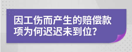 因工伤而产生的赔偿款项为何迟迟未到位？