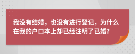 我没有结婚，也没有进行登记，为什么在我的户口本上却已经注明了已婚？