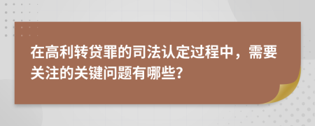 在高利转贷罪的司法认定过程中，需要关注的关键问题有哪些？
