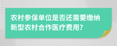 农村参保单位是否还需要缴纳新型农村合作医疗费用？