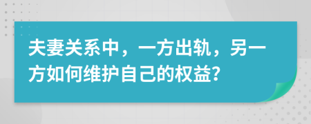 夫妻关系中，一方出轨，另一方如何维护自己的权益？