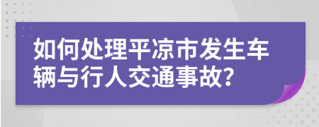 如何处理平凉市发生车辆与行人交通事故？