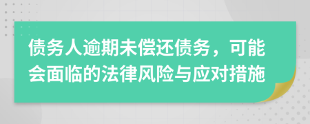 债务人逾期未偿还债务，可能会面临的法律风险与应对措施