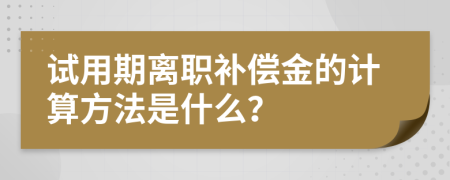 试用期离职补偿金的计算方法是什么？