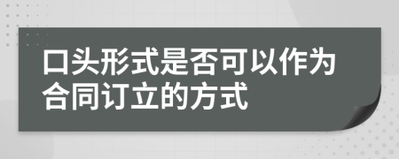 口头形式是否可以作为合同订立的方式