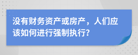 没有财务资产或房产，人们应该如何进行强制执行？