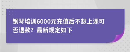 钢琴培训6000元充值后不想上课可否退款？最新规定如下