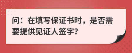 问：在填写保证书时，是否需要提供见证人签字？