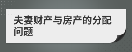 夫妻财产与房产的分配问题