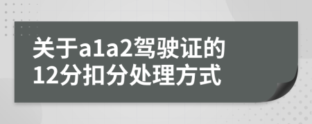 关于a1a2驾驶证的12分扣分处理方式