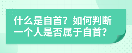 什么是自首？如何判断一个人是否属于自首？
