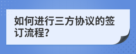 如何进行三方协议的签订流程？