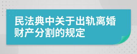 民法典中关于出轨离婚财产分割的规定