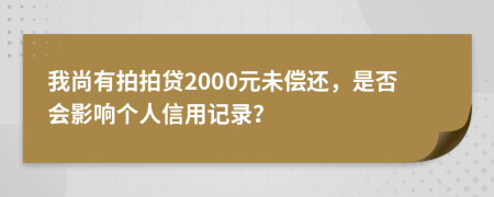 我尚有拍拍贷2000元未偿还，是否会影响个人信用记录？
