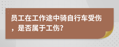 员工在工作途中骑自行车受伤，是否属于工伤？