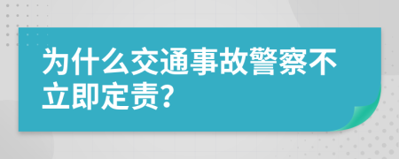 为什么交通事故警察不立即定责？