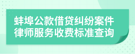 蚌埠公款借贷纠纷案件律师服务收费标准查询