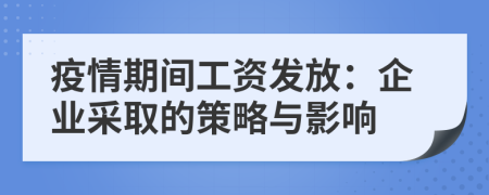 疫情期间工资发放：企业采取的策略与影响