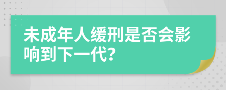 未成年人缓刑是否会影响到下一代？