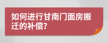 如何进行甘南门面房搬迁的补偿？