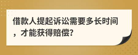借款人提起诉讼需要多长时间，才能获得赔偿？