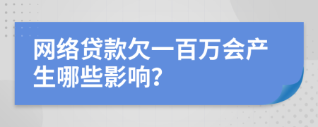 网络贷款欠一百万会产生哪些影响？