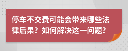 停车不交费可能会带来哪些法律后果？如何解决这一问题？