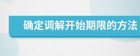 确定调解开始期限的方法
