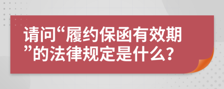 请问“履约保函有效期”的法律规定是什么？